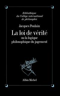 La Loi de vérité ou la Logique philosophique du jugement