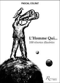 L'homme qui... : 100 rêveries illustrées