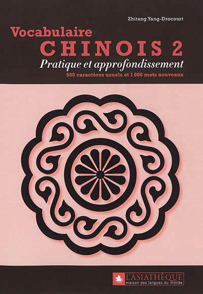 Vocabulaire chinois. Vol. 2. Pratique et approfondissement : 500 caractères usuels et 1.000 mots nouveaux