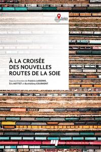 À la croisée des nouvelles routes de la soie : Coopérations et frictions