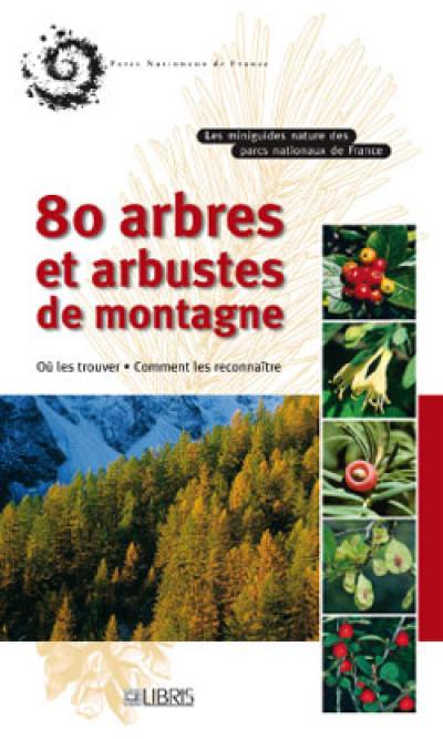 80 arbres et arbustes de montagne : où les trouver, comment les reconnaître