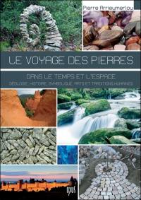 Le voyage des pierres dans le temps et l'espace : nature, histoire, symbolique, arts et traditions humaines