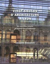 Vingt siècles d'architecture à Lyon (et dans le grand Lyon) : des aqueducs romains au quartier de la Confluence