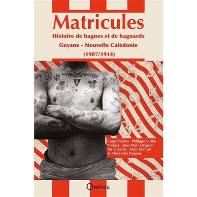 Matricules : histoire de bagnes et de bagnards : Guyane, Nouvelle-Calédonie (1907-1914)