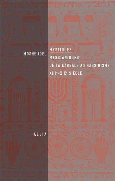 Mystiques messianiques : de la kabbale au hassidisme, XIIIe-XIXe siècle