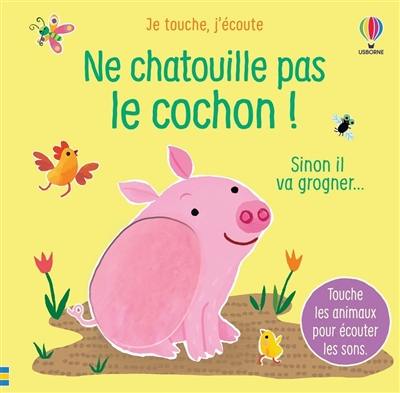 Ne chatouille pas le cochon ! : sinon il va grogner...