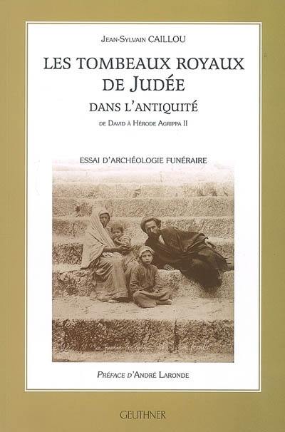 Les tombeaux royaux de Judée dans l'Antiquité : de David à Hérode Agrippa II : essai d'archéologie funéraire