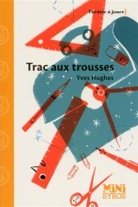 Trac aux trousses : pièce en un acte et quinze scènes : théâtre à jouer