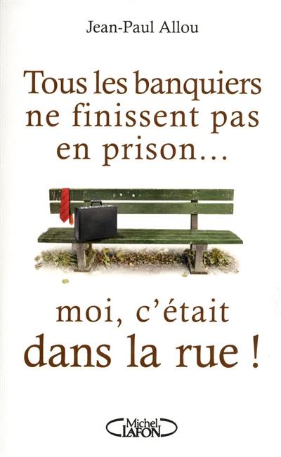 Tous les banquiers ne finissent pas en prison... moi, c'était dans la rue !