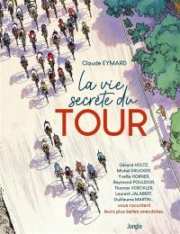 La vie secrète du Tour : Laurent Bezault, Eric Boyer, Jacques Cortéggiani, Alain Daniel (...) vous racontent leurs plus belles anecdotes