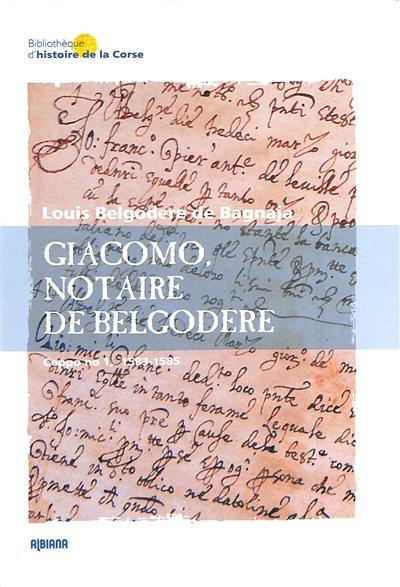 Giacomo, notaire de Belgodère : ceppo n° 1, 1583-1585 : inventaire analytique des actes, transcription intégrale d'actes choisis, vocabulaire des pratiques juridiques et sociales en Corse à la fin du XVIe siècle