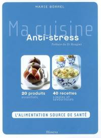 Ma cuisine antistress : 20 produits essentiels, 40 recettes simples et savoureuses