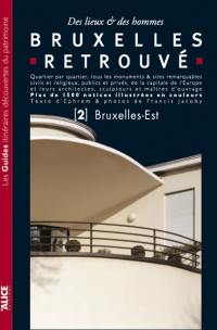 Bruxelles retrouvé : des lieux & des hommes : quartier par quartier, tous les monuments & sites remarquables civils et religieux, publics et privés, de la capitale de l'Europe.... Vol. 2. Bruxelles-Est