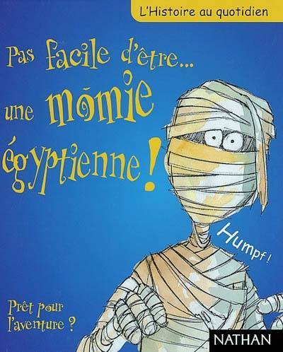 Pas facile d'être une momie égyptienne ! : prêt pour l'aventure ?