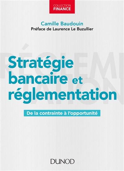 Stratégie bancaire et réglementation : de la contrainte à l'opportunité