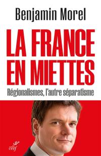 La France en miettes : régionalismes, l'autre séparatisme