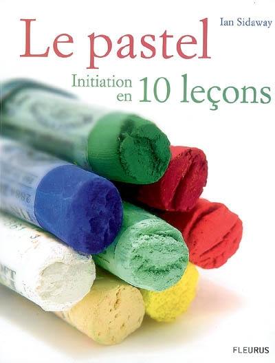 Le pastel : initiation en 10 leçons