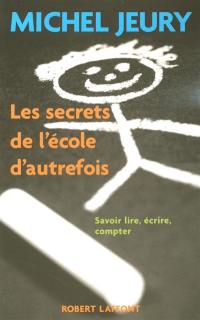 Les secrets de l'école d'autrefois : savoir lire, écrire, compter