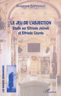 Le jeu de l'abjection : étude sur Elfriede Jelinek et Elfriede Czurda