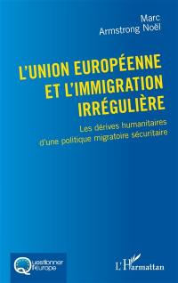 L'Union européenne et l'immigration irrégulière : les dérives humanitaires d'une politique migratoire sécuritaire