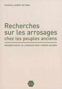 Recherches sur les arrosages chez les peuples anciens. Vol. 1. De l'arrosage dans l'Empire assyrien