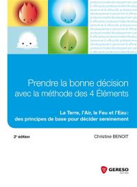 Prendre la bonne décision avec la méthode des 4 éléments : la terre, l'air, le feu et l'eau : des principes de base pour décider sereinement