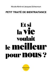 Et si la vie voulait le meilleur pour nous ? : petit traité de bientraitance