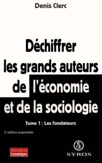 Déchiffrer les grands auteurs de l'économie et de la sociologie. Vol. 1. Les fondateurs