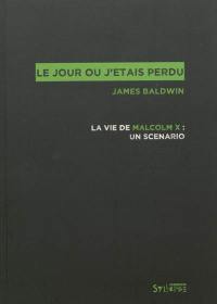 Le jour où j'étais perdu : la vie de Malcolm X : un scénario