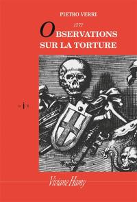 Observations sur la torture : et notamment sur ses conséquences à l'occasion des onctions maléfiques auxquelles fut attribuée l'épidémie de peste qui ravagea Milan en 1630 : 1777