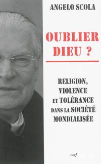 Oublier Dieu ? : religion, violence et tolérance dans la société mondialisée