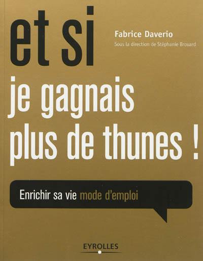 Et si je gagnais plus de thunes ! : enrichir sa vie, mode d'emploi