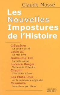 Les nouvelles impostures de l'histoire : Cléopâtre, Louis XI, Guillaume Tell, Lucrèce Borgia, Chaplin, les Etats-Unis, Casanova