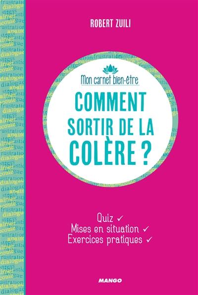 Comment sortir de la colère ? : quiz, mises en situation, exercices pratiques