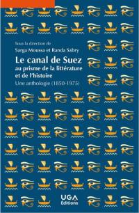 Le canal de Suez au prisme de la littérature et de l'histoire : une anthologie (1850-1975)