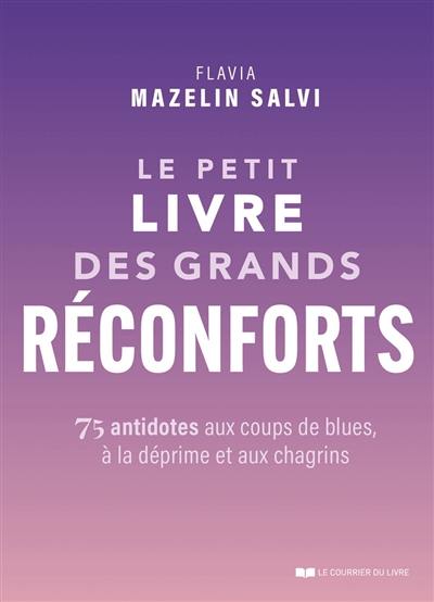 Le petit livre des grands réconforts : 75 antidotes aux coups de blues, à la déprime et aux chagrins