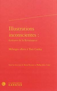 Illustrations inconscientes : écritures de la Renaissance : mélanges offerts à Tom Conley