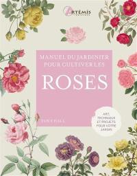 Manuel du jardinier pour cultiver les roses : art, technique et projets pour votre jardin