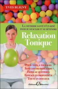 Relaxation tonique : la méthode santé d'un kiné pour se muscler et se détendre : pour tous, à tous âges, sans contre-indication, facile au quotidien, efficace en profondeur, toute en douceur