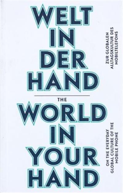 The World in Your Hand On the Everyday Global Culture of the Mobile Phone