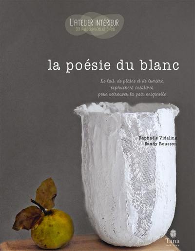 La poésie du blanc : de lait, de plâtre et de lumière, expériences créatives pour retrouver la paix originelle