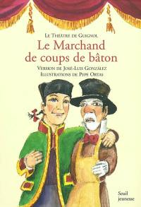 Le théâtre de Guignol. Vol. 2003. Le marchand de coups de bâton : farce en un acte et trois tableaux