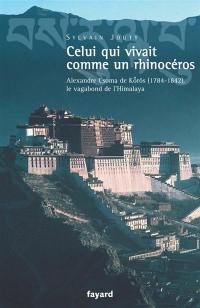 Celui qui vivait comme un rhinocéros : Alexandre Csoma de Korös (1784-1842), le vagabond de l'Himalaya