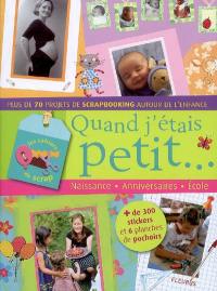 Quand j'étais petit... : naissance, anniversaire, école : plus de 70 projets de scrapbooking autour de l'enfance