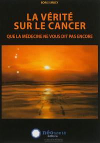 La vérité sur le cancer que la médecine ne vous dit pas encore