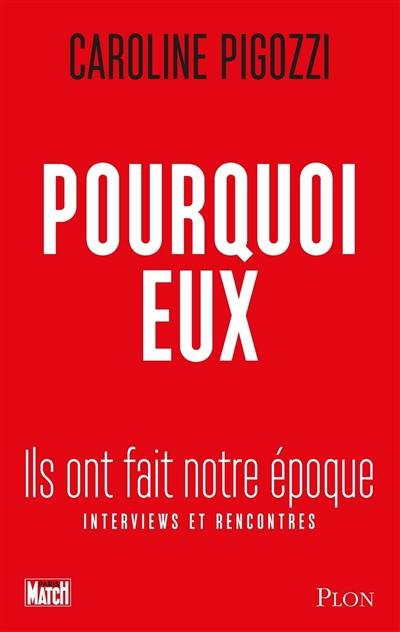 Pourquoi eux : ils ont fait notre époque : interviews et rencontres