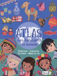 Atlas des habitants du monde : traditions, curiosités, cultures, modes de vie