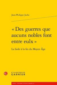 Des guerres que aucuns nobles font entre eulx : la faide à la fin du Moyen Age