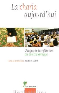 La charia aujourd'hui : usages de la référence au droit islamique