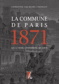 La Commune de Paris 1871 : les acteurs, l'événement, les lieux